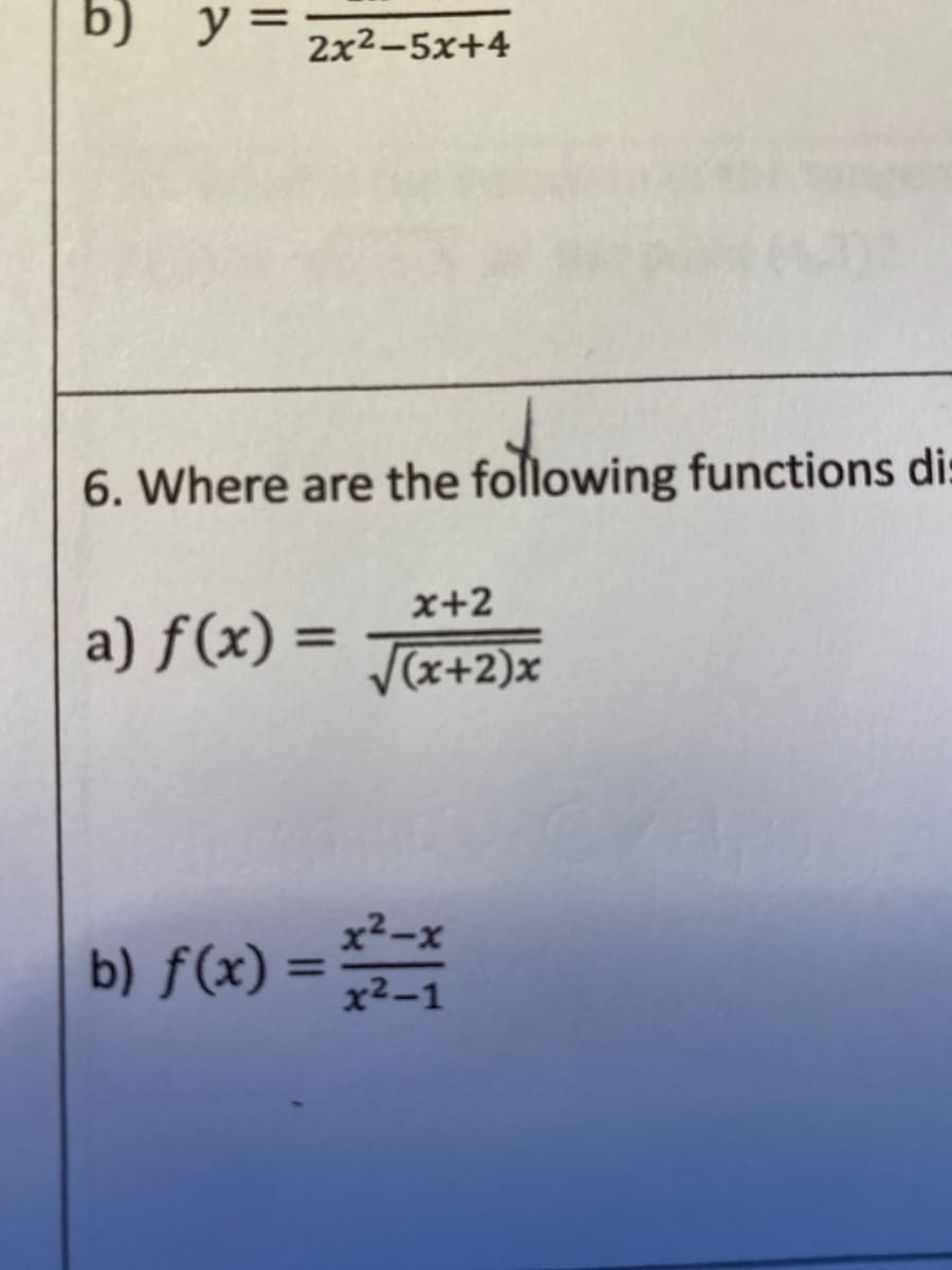 b) y
2x2-5x+4
6. Where are the following functions di:
x+2
a) f(x) =
V(x+2)x
x2-x
b) f(x) =
%3D
x²-1
