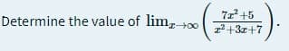 7z+5
Determine the value of lim,00
1 +3r+7
