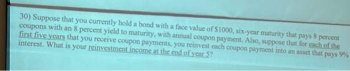 30) Suppose that you currently hold a bond with a face value of $1000, six-year maturity that pays 8 percent
coupons with an 8 percent yield to maturity, with annual coupon payment. Also, suppose that for each of the
first five years that you receive coupon payments, you reinvest each coupon payment into an asset that pays 9%
interest. What is your reinvestment income at the end of year 5?