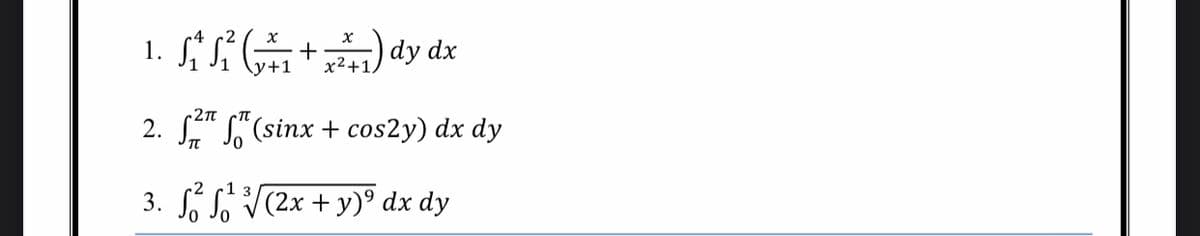 1. S
dy dx
y+1
x²+1,
2. S" S" (sinx + cos2y) dx dy
3. S V(2x + y)° dx dy
