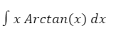 S x Arctan(x) dx
