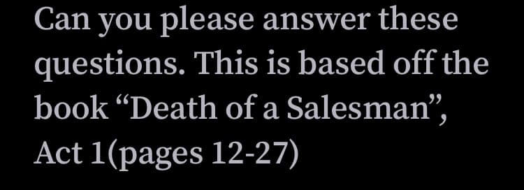 Can you please answer these
questions. This is based off the
book “Death of a Salesman",
Act 1(pages 12-27)
