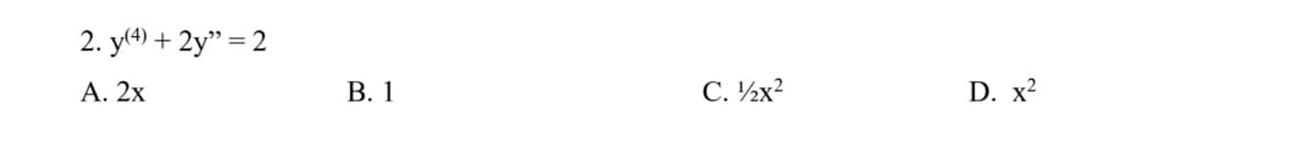 2. y(4) + 2y" = 2
А. 2х
В. 1
C. ½x?
D. x?
