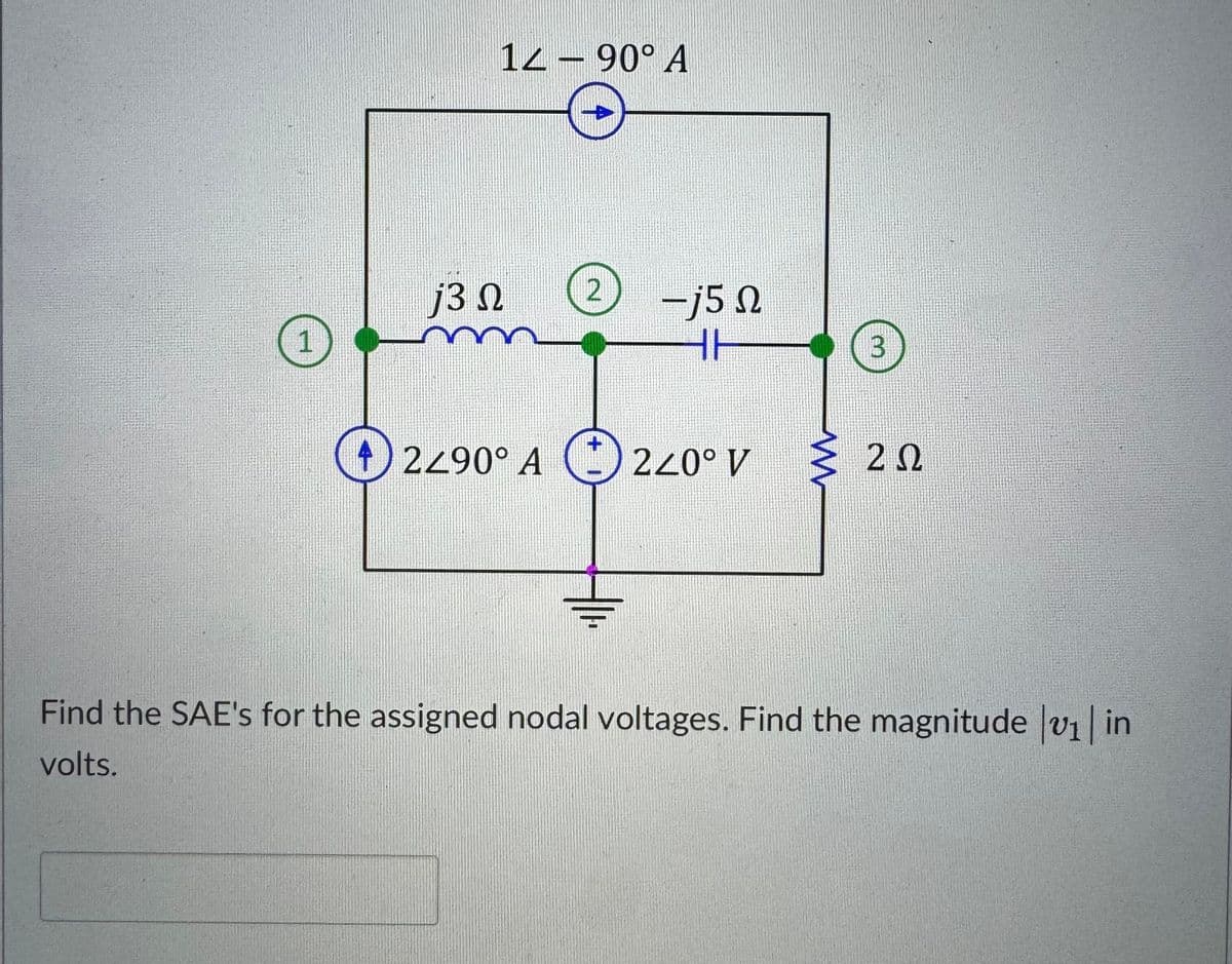 12-90° A
j3 Ω
2
-j5 N
1
+ 2Z90° A 220° V
w
20
3
Find the SAE's for the assigned nodal voltages. Find the magnitude |v1| in
volts.