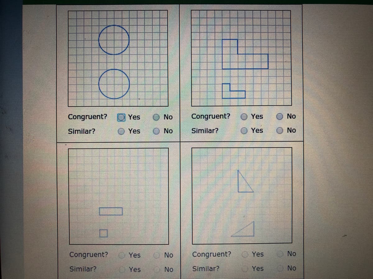 Congruent?
Yes
No
Congruent?
Yes
No
Similar?
Yes
No
Similar?
Yes
No
Congruent?
OYes
No
Congruent?
O Yes
No
Similar?
Yes
No
Similar?
Yes
No
00
