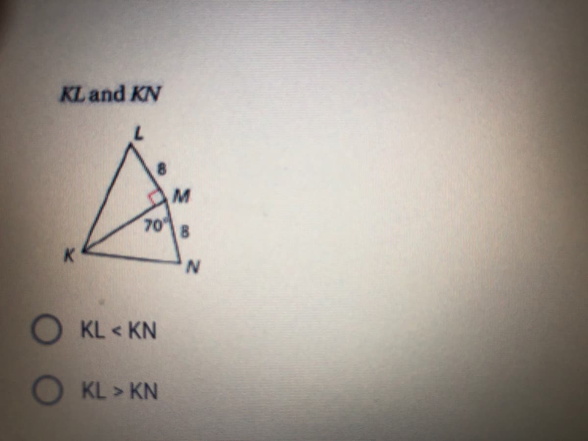 KL and KN
M
70
N.
KL KN
KL > KN
