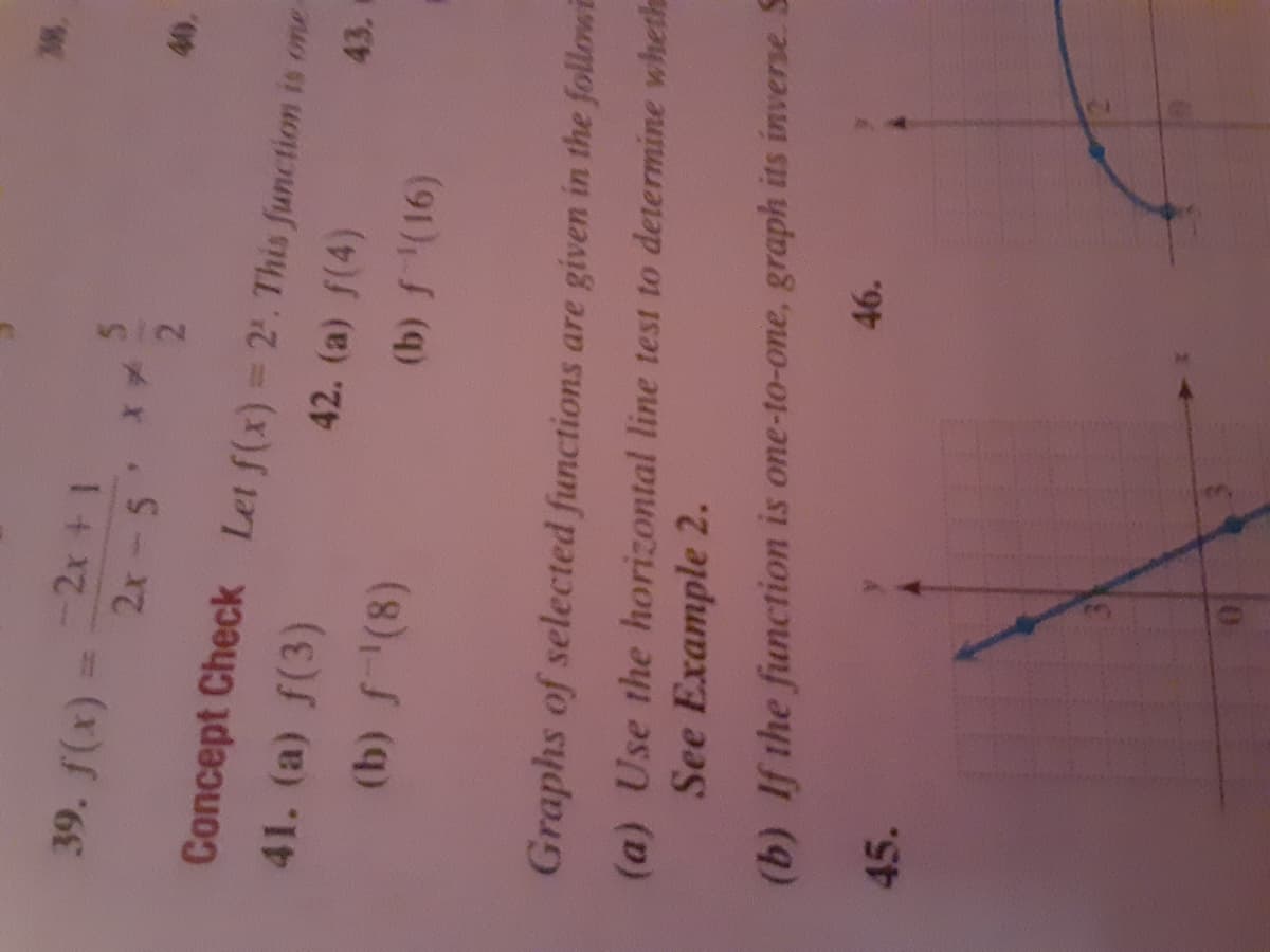 -2x + 1
= (x)
2x-5'
メX
21
Concept Check Let f(x) 2'. This function is one-
41. (a) f(3)
42. (a) f(4)
43.
Graphs of selected functions are given in the follow
(a) Use the horizontal line test to determine wheth
See Example 2.
(b) If the function is one-to-one, graph its inverse S
46.
45.
