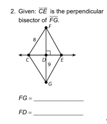 2. Given: CE is the perpendicular
bisector of FG.
F
8
D
E
9.
FG =
FD =

