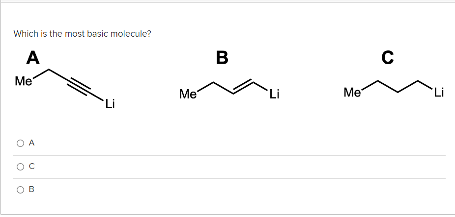 Which is the most basic molecule?
A
B
C
Ме
Me
Li
Me
Li
Li
ОА
O B
