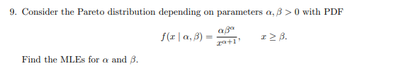 9. Consider the Pareto distribution depending on parameters a, 3 > 0 with PDF
f(r |a, B) =
afa
za+1
a>β.
Find the MLEs for a and B.
