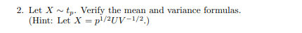 2. Let X - tp. Verify the mean and variance formulas.
(Hint: Let X = p/2UV-1/2.)
