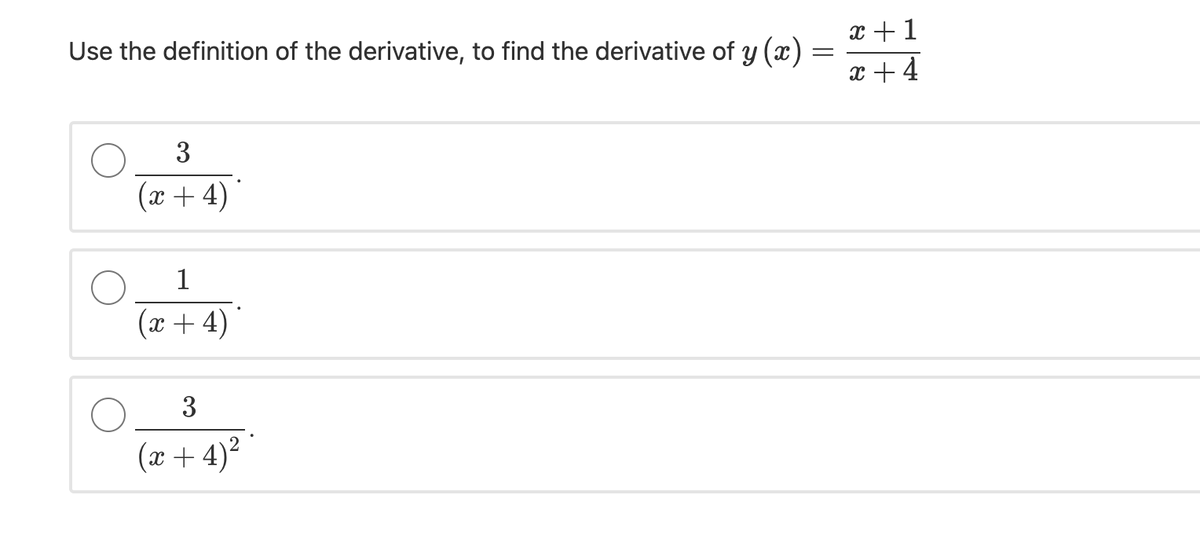 x +1
Use the definition of the derivative, to find the derivative of y (x) -
x + 4
3
(x + 4)
1
(x + 4)
3
(x + 4)²
