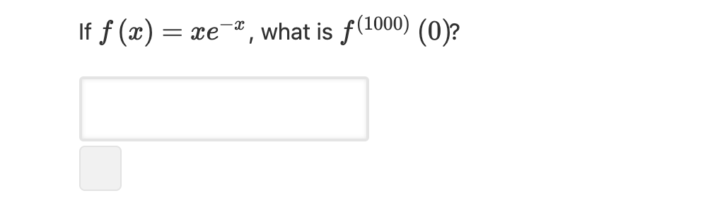 If f (x) = xe¯¤ , what is f(1000) (0)?
