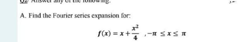 A. Find the Fourier series expansion for:
f(x) = x +
4
