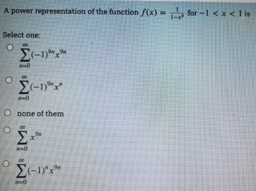 A power representation of the function f(x) =
1-x
for-1 <x < 1 is
Select one:
9n 9n
9n
O none of them
9n
n=0
8.
9n
