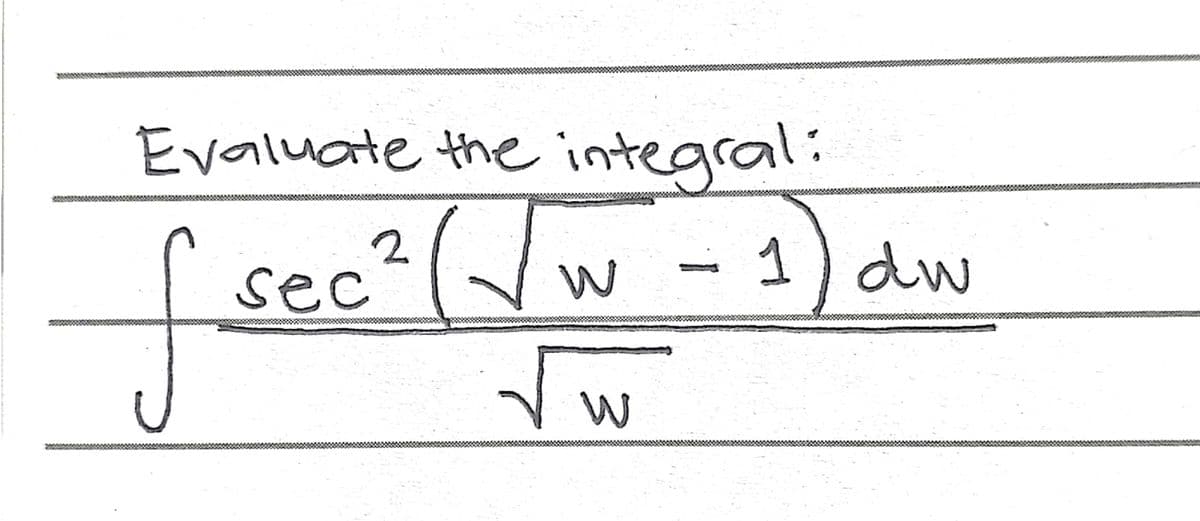 Evaluate the integral:
sec
c²(/w
·1)dw
