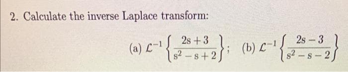 2. Calculate the inverse Laplace transform:
2s
2s
(a) C-1)
c-¹ { ²³ + 32); (b) c-¹ { 2²5-32)
wwwww