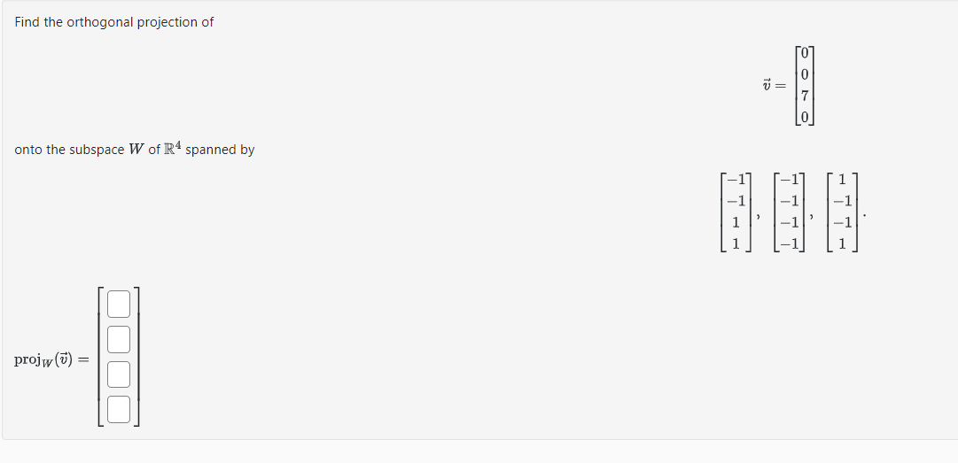 Find the orthogonal projection of
onto the subspace W of R4 spanned by
projw (u) =
0000
v =
77