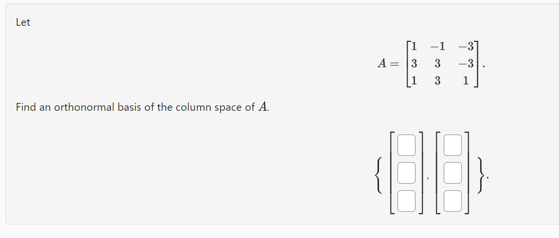 Let
Find an orthonormal basis of the column space of A.
A =
[1
3
1
-1
co co
3
-31
- 3
1
HE