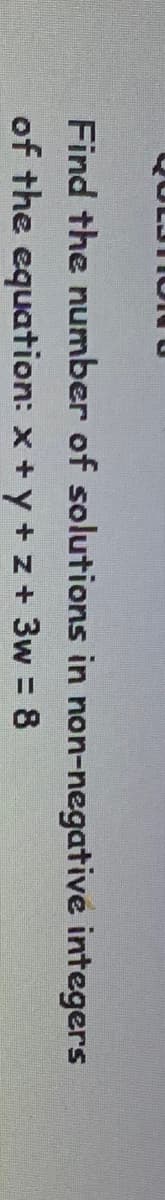 ROLYTON
Find the number
of the equation:
of solutions in non-negative integers
x + y + z + 3w = 8