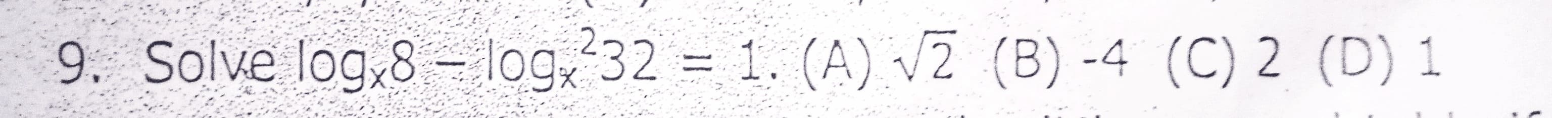 Solve log,8 - log, 32 = 1.
(A) v2 (B) -4 (C) 2 (D) 1
