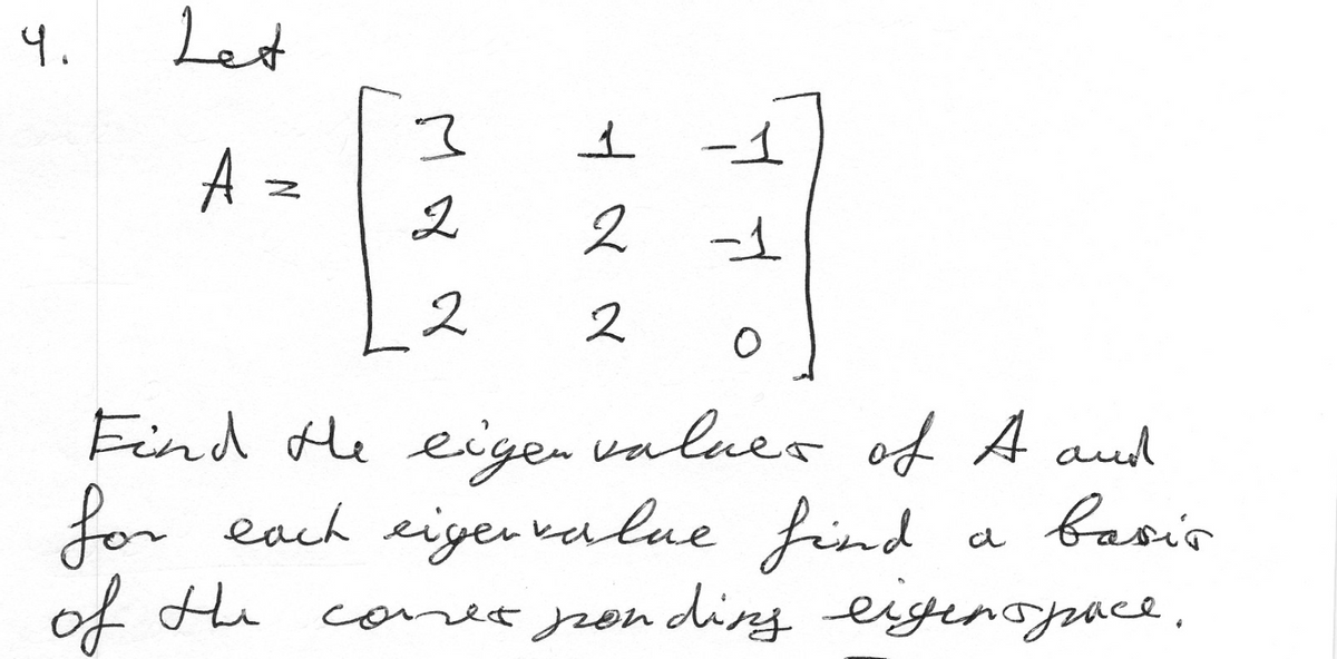 4.
Let
A =
2
2
2
Find He eigen values of A aud
for each eigerkalue frind
of the
a basio
conet nonding exgenopace.
