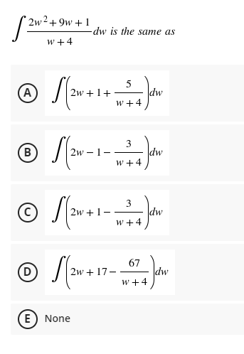 * 2w²+9w+ 1
-dw is the same as
w +4
(A
2w +1+
dw
w +4
(B
3
dw
w +4
2w – 1-
3
dw
w +4
2w + 1
(D
67
dw
w +4
2w + 17-
E) None
