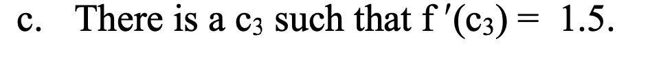 c. There is a c3 such that f'(c3) = 1.5.