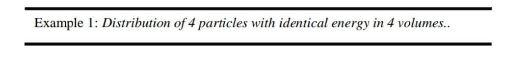 Example 1: Distribution of 4 particles with identical energy in 4 volumes..
