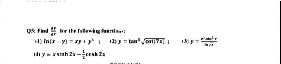 Q5: Find
for the following functions:
(1) In(x - y) = xy + y²;
(4) y=xsinh 2x - cosh 2x
(2) y = tan³ cot(7x) ;
....
(3) y =
ef.sin³ x
Inv