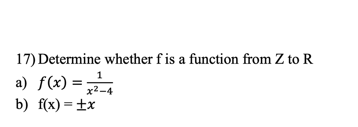 17) Determine whether f is a function from Z to R
1
a) f(x)
х2-4
b) f(x) = ±x
