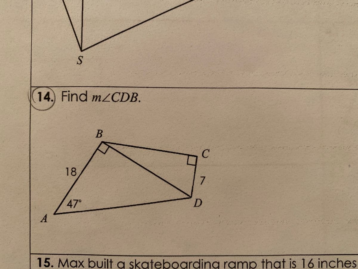 14. Find mCDB.
18
7
47°
15. Max built a skateboarding ramp that is 16 inches
