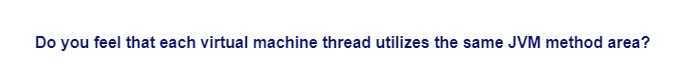 Do you feel that each virtual machine thread utilizes the same JVM method area?