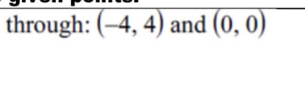 through: (-4, 4) and (0, 0)
