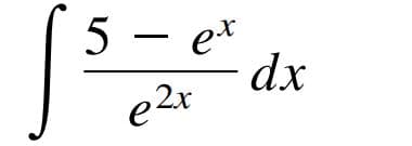 5 – e*
dx
e 2x
