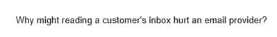 Why might reading a customer's inbox hurt an email provider?