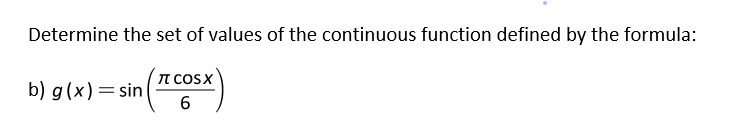 Determine the set of values of the continuous function defined by the formula:
T CoSx
b) g(x)= sin
6
