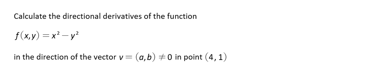 Calculate the directional derivatives of the function
f(x,y) = x? – y?
in the direction of the vector v =
(a, b) +0 in point (4, 1)
