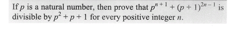 If p is a natural number, then prove that pn +1 + (p+ 1)2n-¹ is
divisible by p² + p + 1 for every positive integer n.