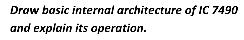 Draw basic internal architecture of IC 7490
and explain its operation.