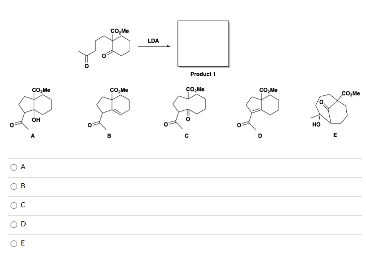 A
B
O
CO₂Me
OH
O
CO₂Me
CO₂Me
B
LDA
Product 1
CO₂Me
U
CO₂Me
HO
E
CO₂Me