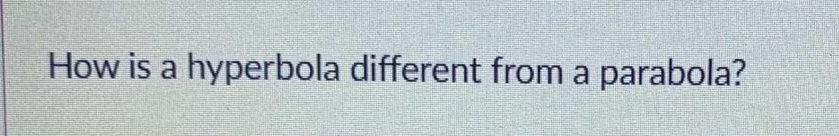 How is a hyperbola different from a parabola?
