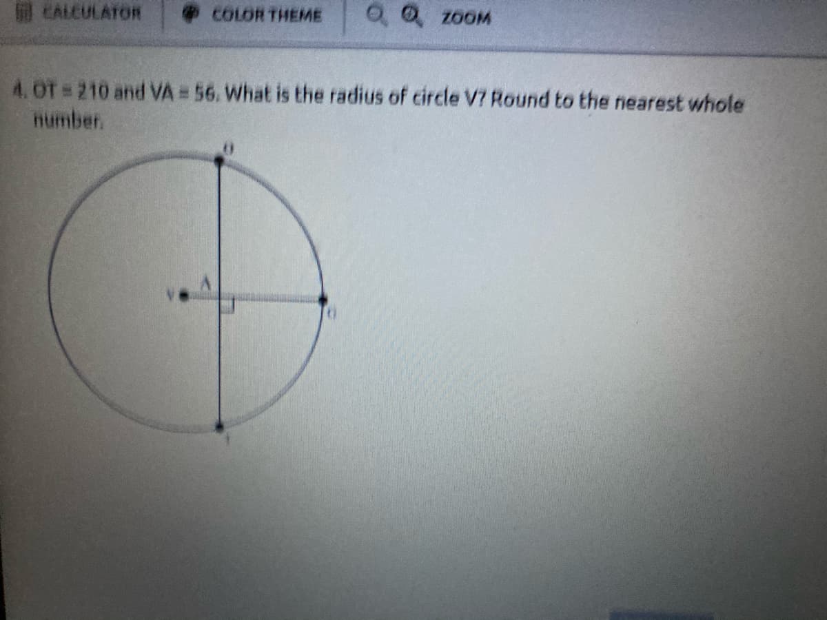 CALCULATOR
COLOR THEME
4.OT= 210 and VA = 56. What is the radius of circle V7 Round to the nearest whole
number.
