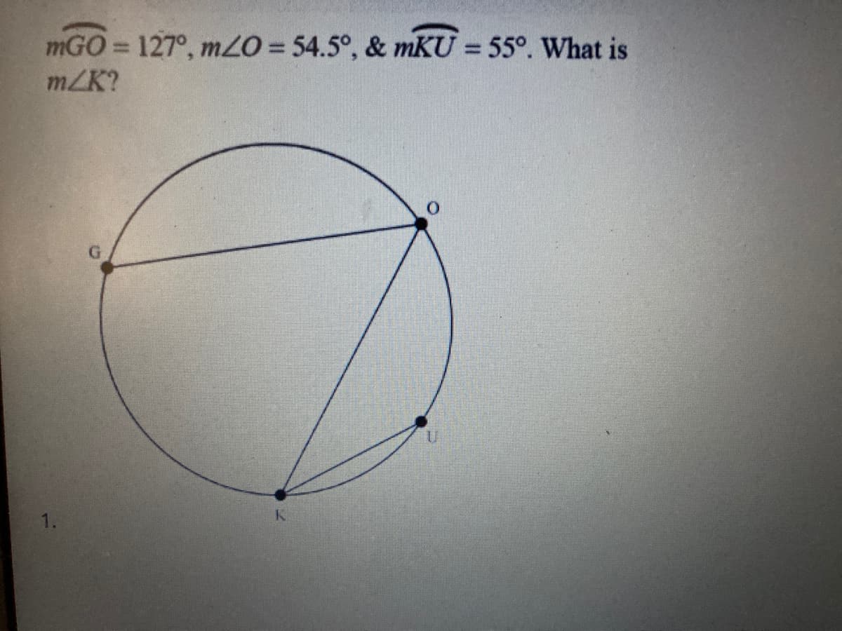 mGO = 127°, m2O= 54.5°, & mKU = 55°. What is
m/K?
1.
