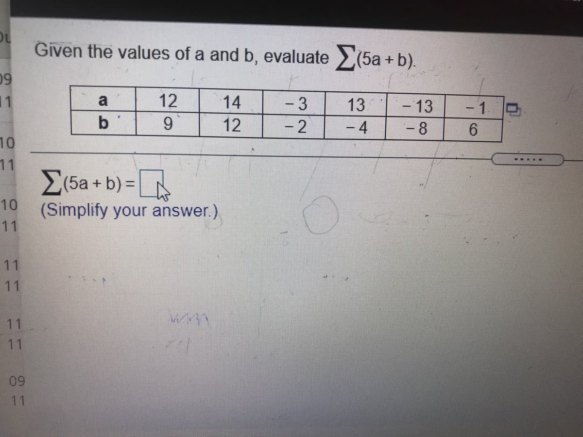 Given the values of a and b, evaluate >(5a + b).
09
11
a
12
14
- 3
- 13
- 8
13
- 1.
b
9
12
- 2
- 4
6.
10
11
(5a + b) =
(Simplify your answer.)
出
10
11
11
11
11
11
09
11
