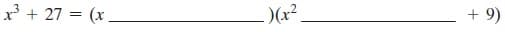 x3 + 27 = (x
)(x².
+ 9)
