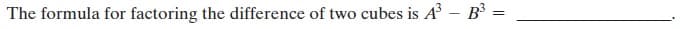 The formula for factoring the difference of two cubes is A – B³ =
