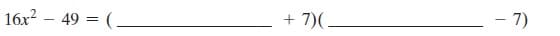 16x? – 49 = (
+ 7)(.
- 7)
%3D
