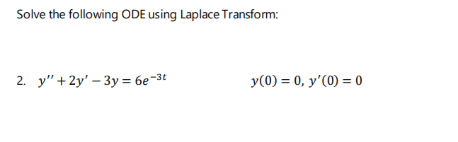 Solve the following ODE using Laplace Transform:
2. у"+ 2y' - Зу%3D бе-3t
y(0) = 0, y'(0) = 0
