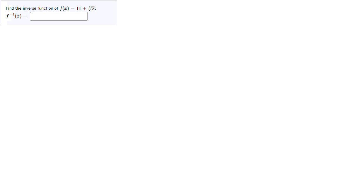 Find the inverse function of f(x) = 11 + /x.
f '(x)
=
